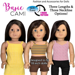 May include: A PDF pattern to make a basic cami for 18 inch dolls. The pattern includes three lengths and three neckline options. The pattern is easy to follow and can be completed in one hour.