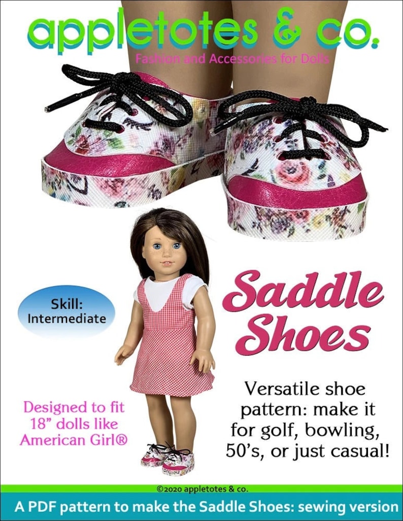 May include: A PDF sewing pattern for making saddle shoes for 18-inch dolls. The pattern is designed to fit dolls like American Girl dolls. The shoes are pink and white with a floral print. The pattern is for an intermediate skill level. The text on the image reads "Saddle Shoes" and "Versatile shoe pattern: make it for golf, bowling, 50's, or just casual!"