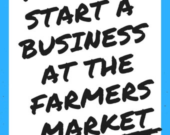How to Start a Business at The Farmers Market: Where you can test and develop a business plan. (ebook)
