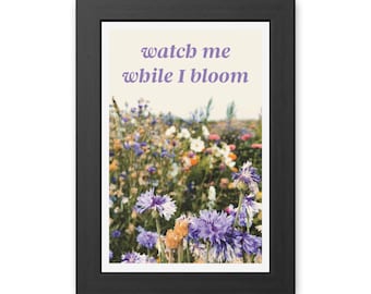 Watch Me While I Bloom - Framed Wildflowers Posters