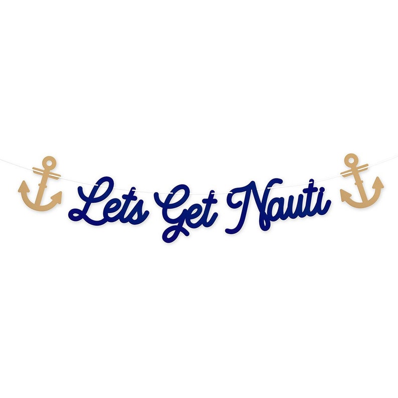May include: A nautical-themed banner with the phrase "Lets Get Nauti" in navy blue script. Two gold anchor cutouts flank the text. The banner is strung on a thin white string, perfect for a party or event.