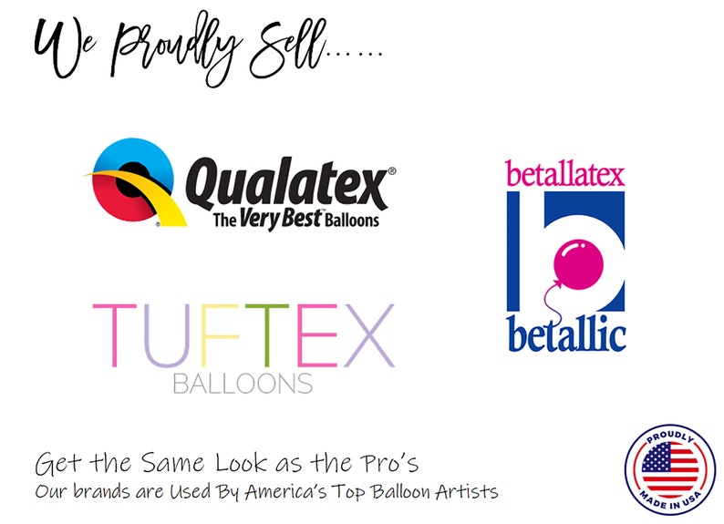 Puede incluir: Un fondo blanco con el texto "We proudly sell..." en escritura cursiva negra. Debajo del texto hay cuatro logotipos de marcas de globos: Qualatex, TUFTEX, betallatex y betallic. El logotipo de Qualatex es azul, rojo y amarillo. El logotipo de TUFTEX es rosa, amarillo, verde y morado. El logotipo de betallatex es azul y rosa. El logotipo de betallic es azul y rosa. Debajo de los logotipos est&aacute; el texto "Get the same look as the Pro's. Our brands are used by America's Top Balloon Artists." Debajo del texto hay un c&iacute;rculo rojo, blanco y azul con el texto "Proudly Made in USA".