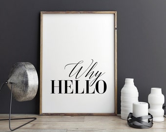 Why Hello  - Printable Poster - Typography Print Black & White Wall Art Poster Print