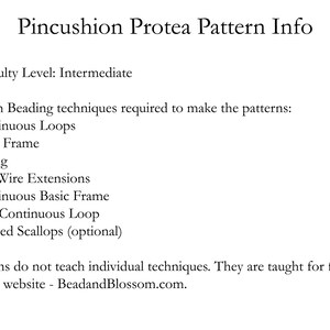 May include: Pincushion Protea Pattern Info. Difficulty Level: Intermediate. French Beading techniques required to make the patterns: Continuous Loops, Basic Frame, Lacing, Top Wire Extensions, Continuous Basic Frame, Split Continuous Loop, Winged Scallops (optional). Patterns do not teach individual techniques. They are taught for free on my website - BeadandBlossom.com.