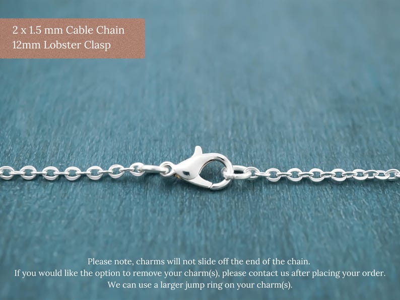May include: A silver-coloured cable chain featuring a 12mm lobster clasp. The text in the image reads: 2 x 1.5 mm Cable Chain 12mm Lobster Clasp. Please note, charms will not slide off the end of the chain. If you would like the option to remove your charm(s), please contact us after placing your order. We can use a larger jump ring on your charm(s).