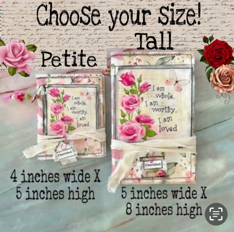 May include: Two fabric-covered journals with pink roses and the text "I am whole, I am worthy, I am loved". The smaller journal is 4 inches wide by 5 inches high and is labeled "Petite". The larger journal is 5 inches wide by 8 inches high and is labeled "Tall".