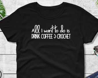 Coffee & Crochet T-shirt, All I Want To Do Is Drink Coffee And Crochet Shirt, Funny Crochet Tee T-shirt