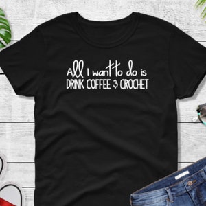 Coffee & Crochet T-shirt, All I Want To Do Is Drink Coffee And Crochet Shirt, Funny Crochet Tee T-shirt