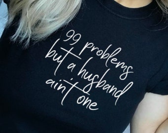 99 Problems But A Husband Ain't One T-shirt: Divorce Slogan Tee