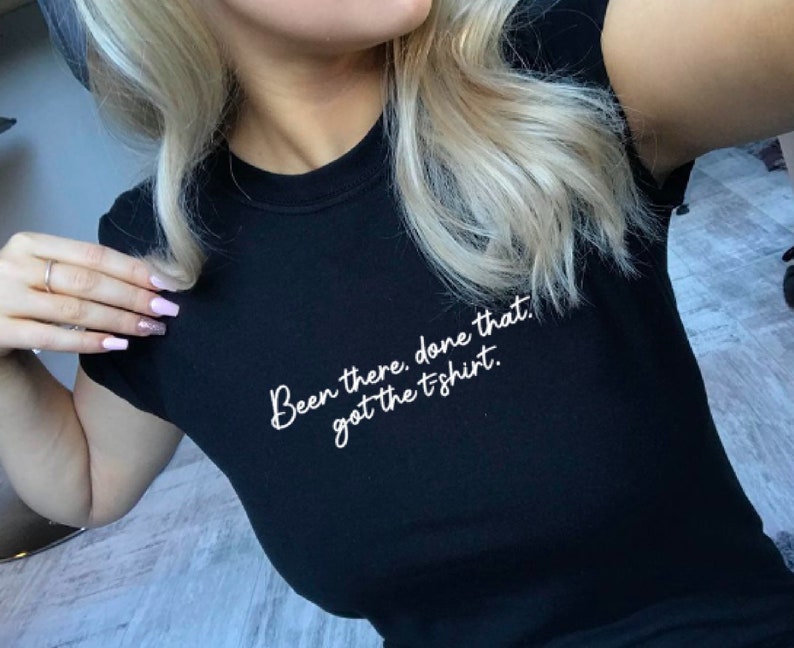 Been There Done That Got The T-shirt Funny Slogan Shirt Tee T | Etsy