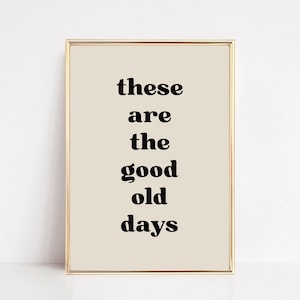 These Are The Good Old Days Print | Motivational Wall Art (Digital Download)
