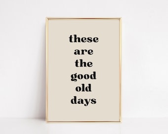 These Are The Good Old Days Print | Motivational Wall Art (Digital Download)