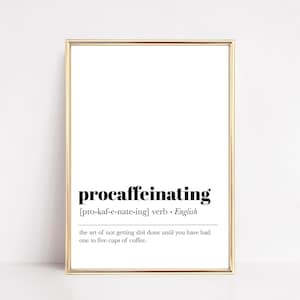 May include: A framed print with the word "procaffeinating" in bold black font. Below the word is the phonetic pronunciation and the word "verb". The text below reads "the art of not getting shit done until you have had one to five cups of coffee."