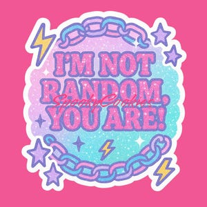 May include: A pink and blue glitter sticker with a chain border and stars. The sticker says "I'm not random, you are!"