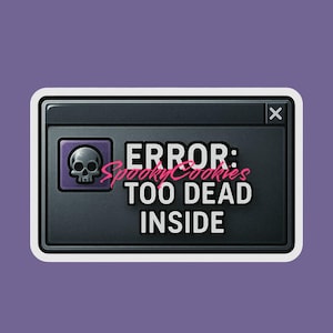 May include: A sticker featuring a mock computer error message. The message reads "ERROR: TOO DEAD INSIDE" in white text on a dark gray background. A skull icon is in the upper left corner. The sticker has a white border.