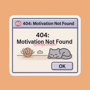 May include: A humorous illustration of a computer error message with the text "404: Motivation Not Found". The illustration features a cat sleeping and a ball of yarn.