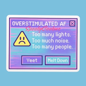 May include: A blue and pink digital window with a yellow warning sign and the text "OVERSTIMULATED AF" and "Spooky Cookies". The warning sign has a sad face and the text "Too many lights. Too much noise. Too many people." Below the window are two buttons that say "Yeet" and "Melt Down".
