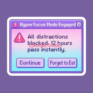 May include: A pixelated image of a blue and pink computer screen with a warning message that says "Hyperfocus Mode Engaged" and "All distractions blocked 12 hours pass instantly." The screen has two buttons that say "Continue" and "Forget to Eat".