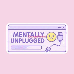 May include: A purple and white computer window sticker with the text "Mentally Unplugged" and a sad face emoji with a USB cord unplugged.
