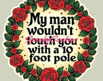 My Man Wouldn't Touch You with a 10 Foot Pole Rose Wreath Sticker  - Sassy Quote, Floral Sticker, Funny Sarcastic GiftMagnet