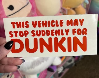 Funny Dunkin' Coffee Car Decal – This Vehicle May Stop Suddenly for Dunkin' – Coffee Lover Bumper Sticker