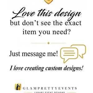 Peut inclure: Un graphique blanc avec une ic&ocirc;ne de c&oelig;ur dor&eacute; et le texte : Love this design but don't see the exact item you need? Just message me! I love creating custom designs! Inclut une ic&ocirc;ne de bulle de dialogue dor&eacute;e et le logo GlamPrettyEvents.
