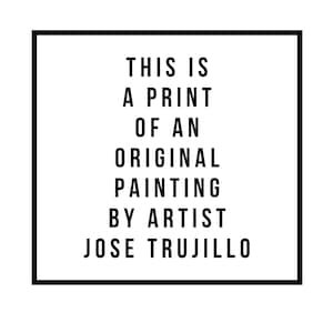 K&ouml;nnte beinhalten: Ein quadratischer, wei&szlig;er Hintergrund mit schwarzem Rahmen zeigt den Text: "THIS IS A PRINT OF AN ORIGINAL PAINTING BY ARTIST JOSE TRUJILLO". Der Text ist fett, serifenlos, zentriert und vertikal gestapelt.