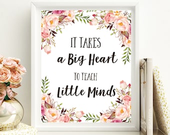 Teacher Appreciation Gift It Takes A Big Heart to Shape Little Minds Floral Inspirational Print  School Classroom Decor Christmas gift idm36