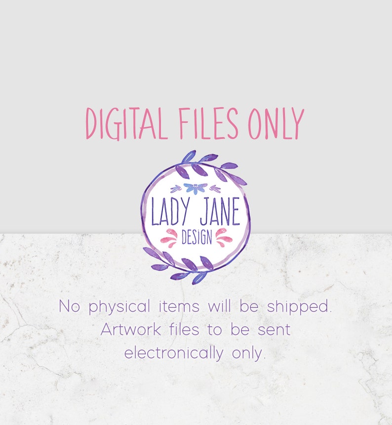 May include: Digital files only. No physical items will be shipped. Artwork files to be sent electronically only. Lady Jane Design.