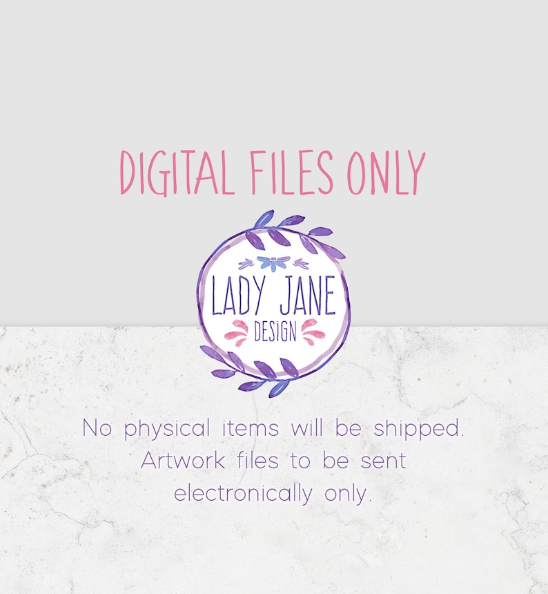 May include: Digital files only. No physical items will be shipped. Artwork files to be sent electronically only. Lady Jane Design.