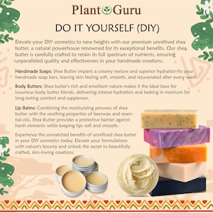 May include: A collection of shea butter products, including soap bars, body butters, and lip balms. The products are arranged on a colorful background with the text "Plant Guru DO IT YOURSELF (DIY)" at the top. The shea butter is unrefined and natural, and the products are designed to be used in DIY cosmetics.