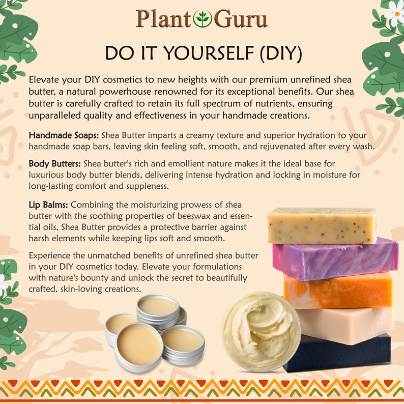 May include: A collection of shea butter products, including soap bars, body butters, and lip balms. The products are arranged on a colorful background with the text "Plant Guru DO IT YOURSELF (DIY)" at the top. The shea butter is unrefined and natural, and the products are designed to be used in DIY cosmetics.