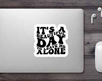 It's A Beautiful Day To Leave Me Alone Sticker, Vinyl Decal, Laptop Stickers, Funny Quote Sticker, Black and White