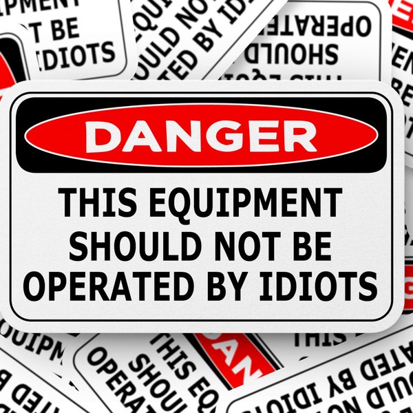 Danger Equipment Warning Sticker, Humorous Workshop Safety Decal, Office Gag Gift, Not Operated By Idiots Label