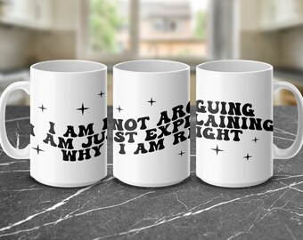 Funny Quote Mug - I am Not Arguing, Just Explaining Why I am Right Coffee Cup, Humorous Office Mug, Unique Gift for Friend