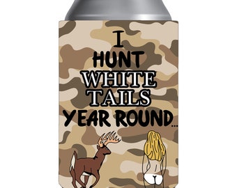 I Hunt White Tails Year Round // Beer sleeve // Funny Hunting Hunter Gift  // Gag Gift White Elephant Gift // Novelty Humor // Soda or beer