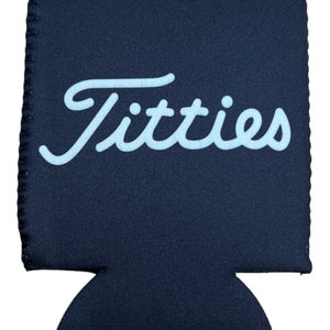 May include: A black neoprene can cooler with the text "Titties" in white cursive lettering. The cooler is labeled "DOUBLE SIDED".