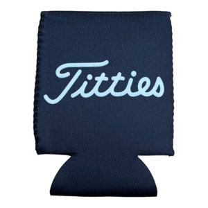 May include: Black neoprene can cooler with a white cursive inscription that reads "Titties".
