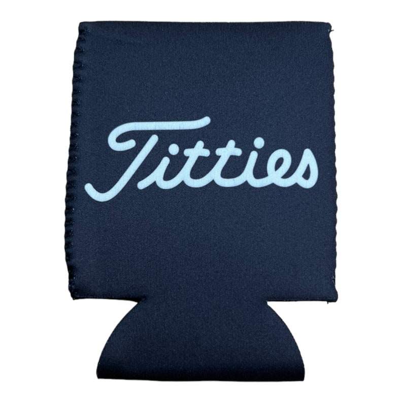 May include: Black neoprene can cooler with a white cursive inscription that reads "Titties".