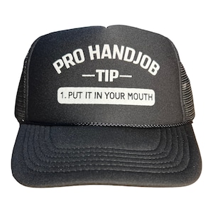 Pro Handjob tip put it in your mouth hat // funny trucker hat // funny mens hat // funny womens hat // funny saying hat // unhinged hat