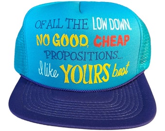 Vintage Trucker hat // Of all the low down no good cheap propositions i like yours best hat // funny saying novelty humor cap // vintage hat