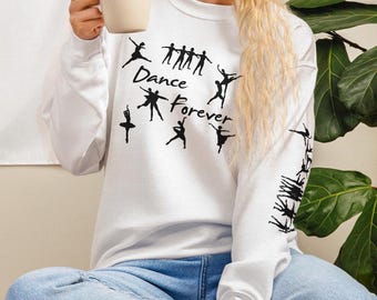 Dance Forever Sweatshirt, Ballet Top, Gift for Ballerina Dance Shirt, Dancer Shirt, Dance Teacher Gifts Dancing Shirt Dance Lover Dance Team