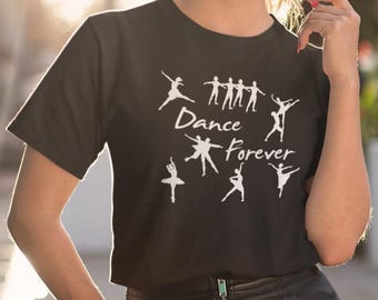 Dance Forever Shirt, Dance T-Shirt, Dancer Tshirt, Ballet Top, Gift for Ballerina Dance Teacher Gifts Dancing T-Shirt Dance Lover Dance Team