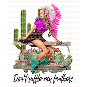May include: A woman wearing a pink and white feathered headdress sits on a wooden fence with a lasso. She is wearing a purple shirt, leopard print skirt, and turquoise boots. The background features cacti and pink flowers. The text "Don't truffle my feathers" is written below the image.