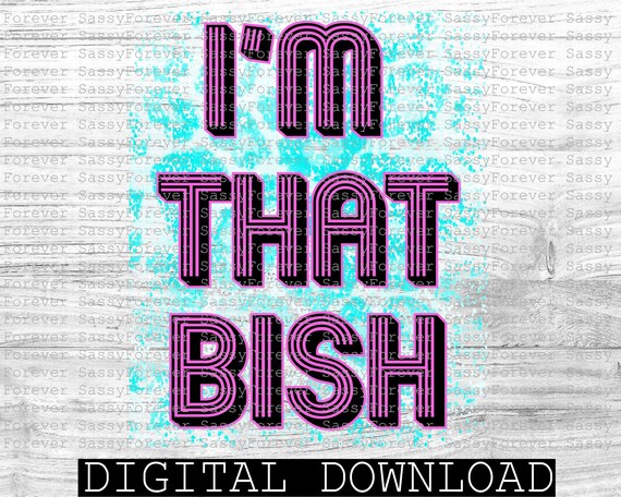I M That Bish Sarcastic Design Digital Download Png Etsy India
