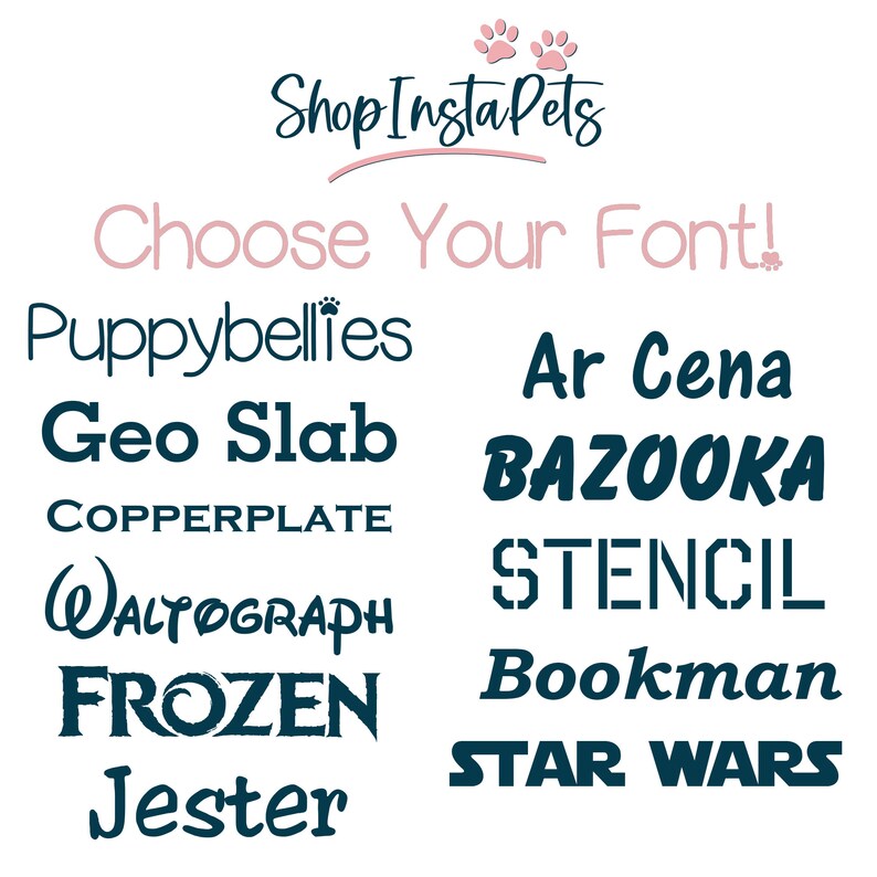 May include: A list of different fonts in blue text on a white background. The text reads "Shop Insta Pets" and "Choose Your Font!"  The fonts listed are: Puppybellies, Geo Slab, COPPERPLATE, WALTOGRAPH, FROZEN, Jester, Ar Cena, BAZOOKA, STENCIL, Bookman, STAR WARS.