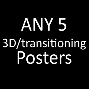 May include: Black background with white text that reads "ANY 5 3D/transitioning Posters". The text is centered and in a sans-serif font. The image is a promotional graphic for posters.