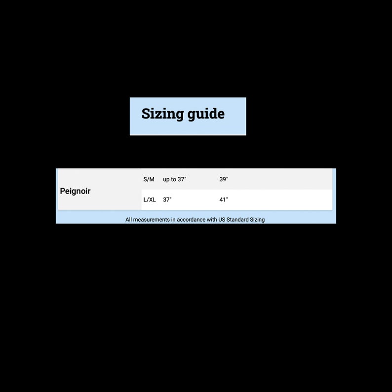 May include: Sizing guide for a peignoir, showing measurements in inches for different sizes: S/M up to 37 inches, 39 inches; L/XL 37 inches, 41 inches. All measurements are in accordance with US Standard Sizing.