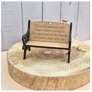 May include: A small wooden bench with a carved inscription that reads: "If I could have one wish I know what it would be For you to sit on this bench and have a chat with me."