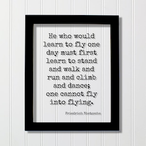 He who would learn to fly one day must first